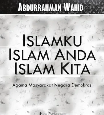 Islamku Islam Anda Islam Kita (oleh KH Abdurrahman Wahid)